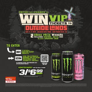 Any Monster 15.5oz-16oz. 3/$6.99 Enter for a chance to win into the Outside Land’s Music Festival Sweepstakes.